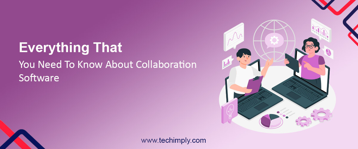 Everything That You Need To Know About Collaboration Software